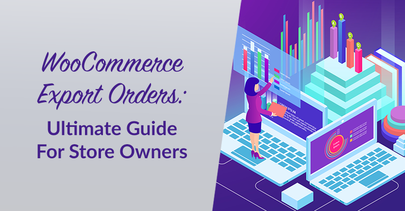 WooCommerce Export Orders: Ultimate Guide For Store Owners