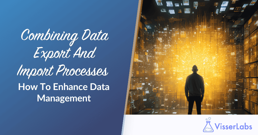 Combining Data Export And Import Processes: How To Enhance Data Management