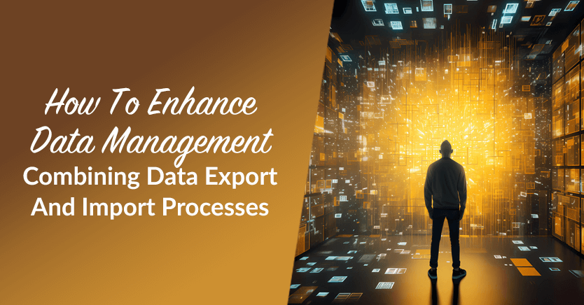 Combining Data Export And Import Processes: How To Enhance Data Management