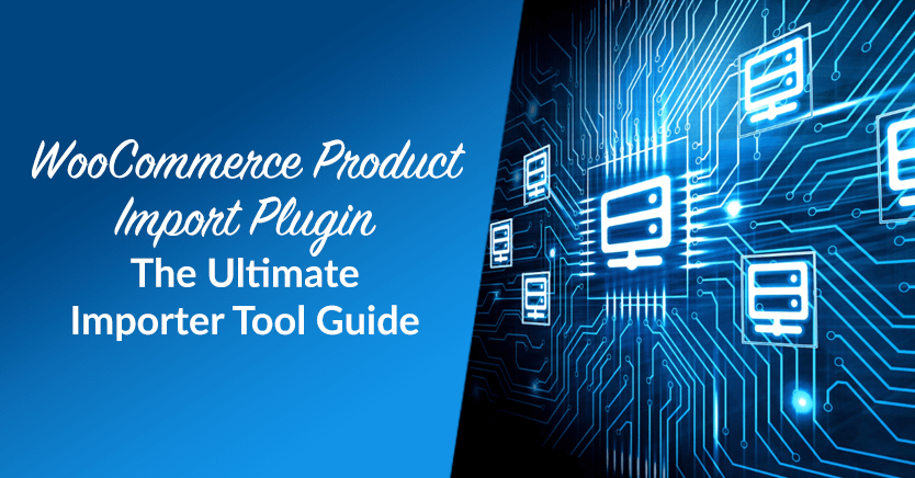 WooCommerce Product Import Plugin: The Ultimate Importer Tool Guide
