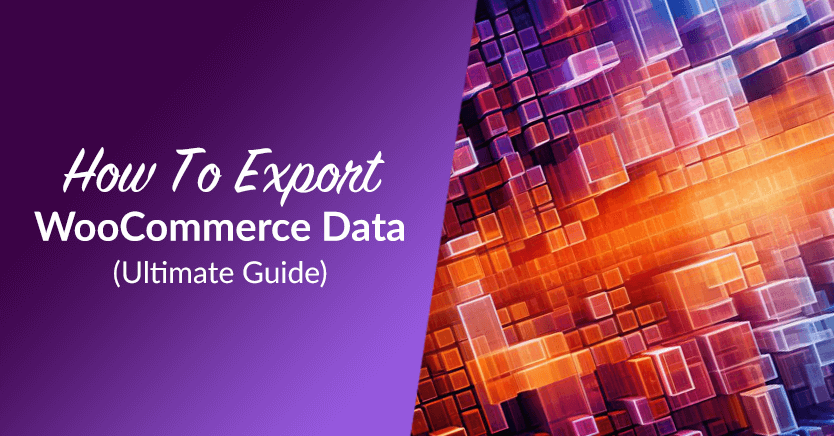 How To Export WooCommerce Data (Ultimate Guide)