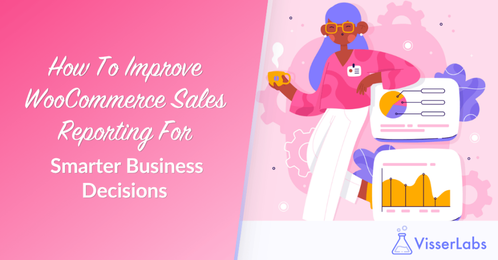 How To Improve WooCommerce Sales Reporting For Smarter Business Decisions