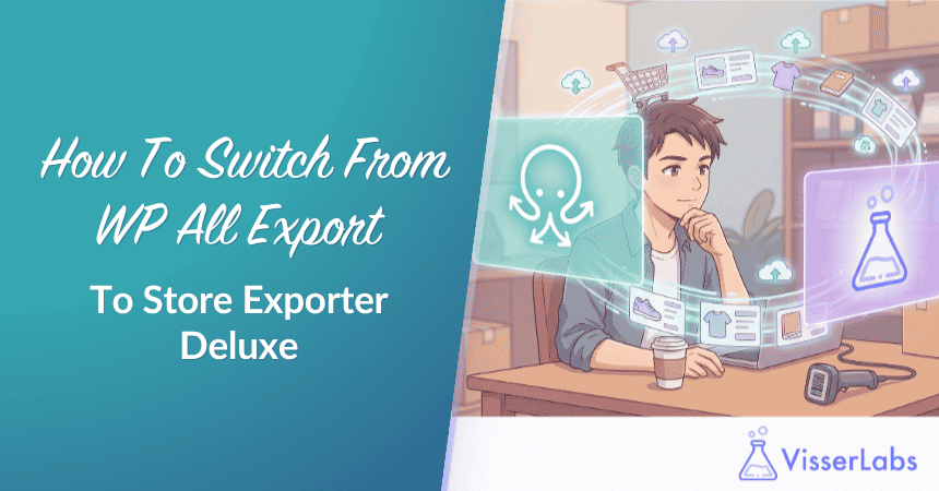 How To Switch From WP All Export To Store Exporter Deluxe-Visser-Labs - Visser Labs How To Switch From WP All Export To Store Exporter Deluxe