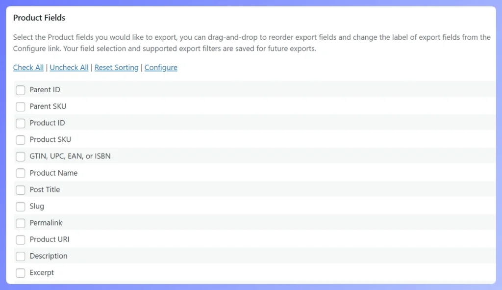Export panel titled 'Product Fields' with a draggable list of checkboxes for fields like Parent ID, Parent SKU, Product ID, Product SKU, GTIN/UPC/EAN/ISBN, Product Name, Post Title, Slug, Permalink, Product URI, Description, and Excerpt with top links: Check All, Uncheck All, Reset Sorting, Configure.